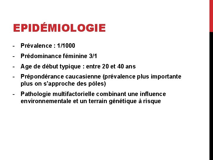 EPIDÉMIOLOGIE - Prévalence : 1/1000 - Prédominance féminine 3/1 - Age de début typique