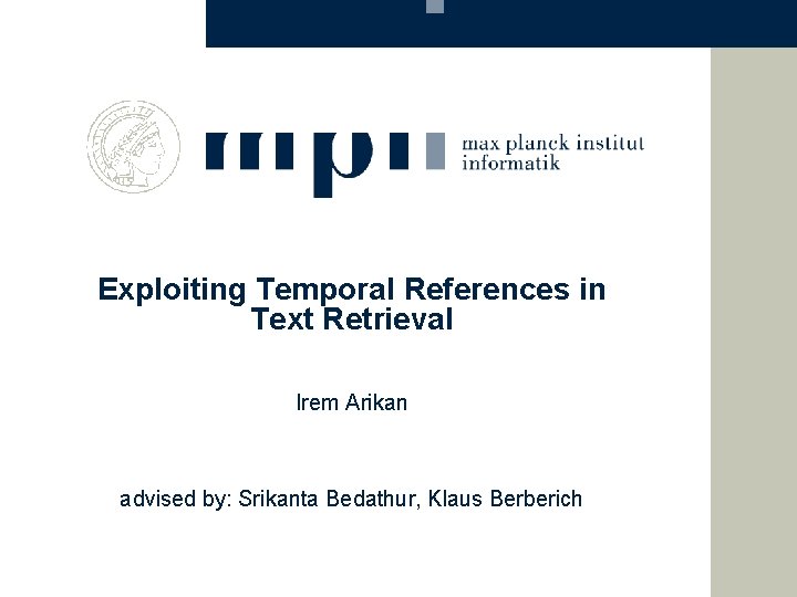 Exploiting Temporal References in Text Retrieval Irem Arikan advised by: Srikanta Bedathur, Klaus Berberich