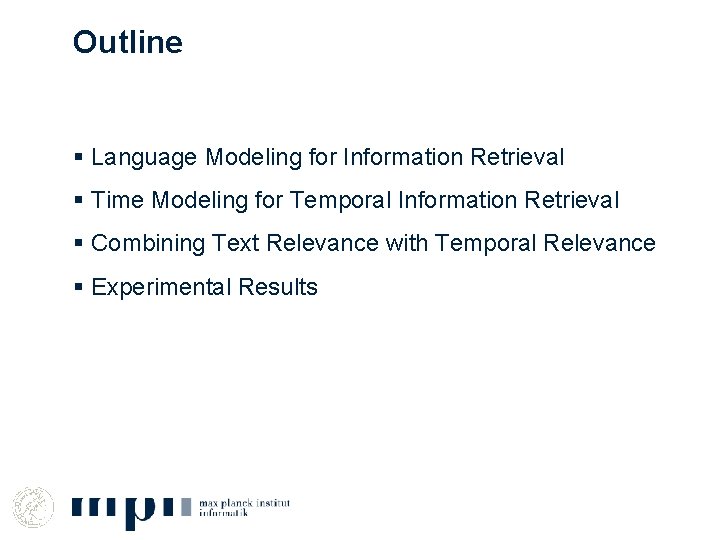 Outline § Language Modeling for Information Retrieval § Time Modeling for Temporal Information Retrieval