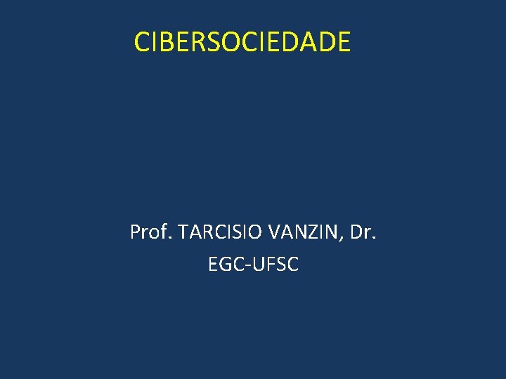 CIBERSOCIEDADE Prof. TARCISIO VANZIN, Dr. EGC-UFSC 