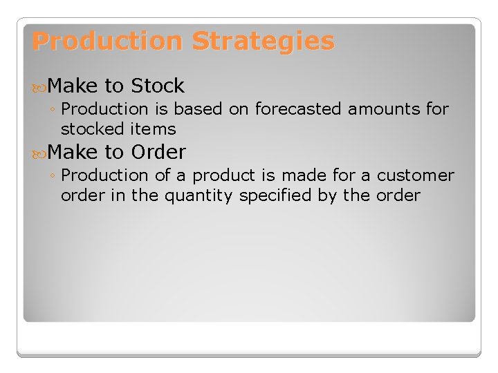 Production Strategies Make to Stock ◦ Production is based on forecasted amounts for stocked