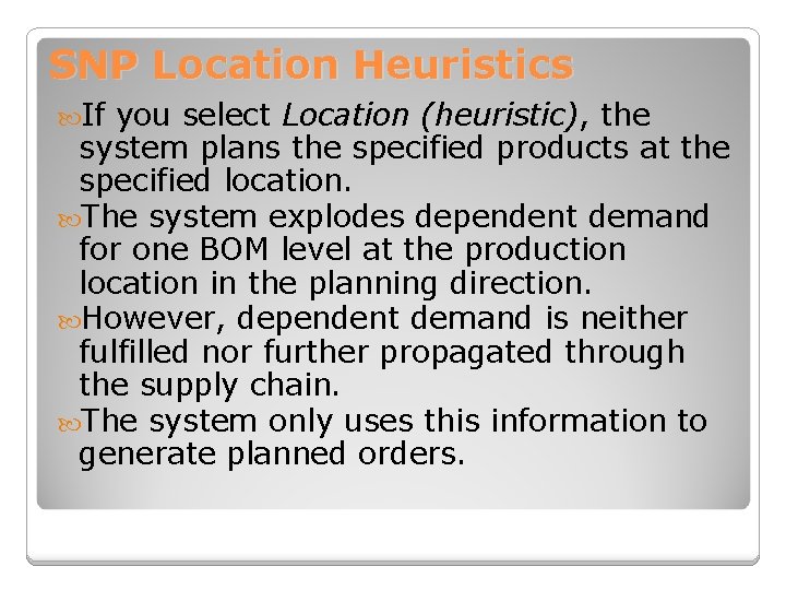 SNP Location Heuristics If you select Location (heuristic), the system plans the specified products