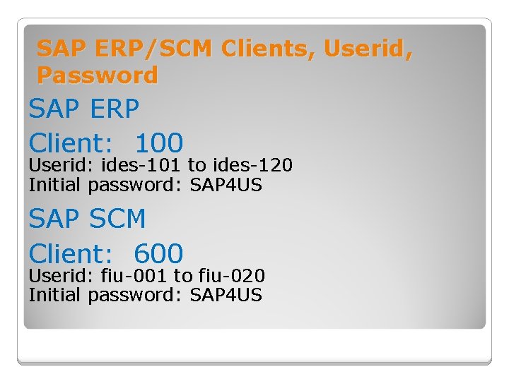 SAP ERP/SCM Clients, Userid, Password SAP ERP Client: 100 Userid: ides-101 to ides-120 Initial