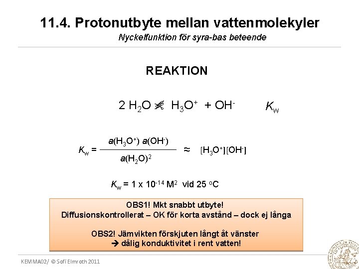 11. 4. Protonutbyte mellan vattenmolekyler Nyckelfunktion för syra-bas beteende REAKTION Kw = 2 H