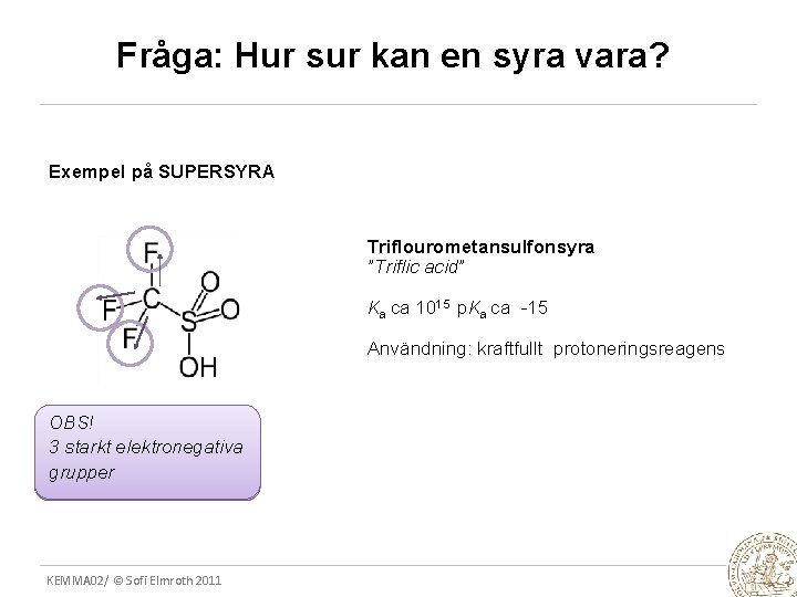 Fråga: Hur sur kan en syra vara? Exempel på SUPERSYRA Triflourometansulfonsyra ”Triflic acid” Ka