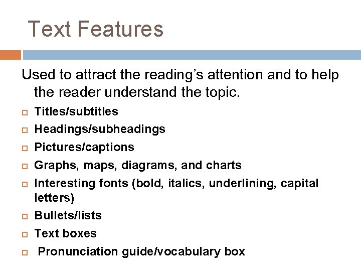 Text Features Used to attract the reading’s attention and to help the reader understand