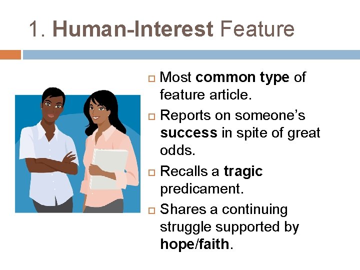 1. Human-Interest Feature Most common type of feature article. Reports on someone’s success in