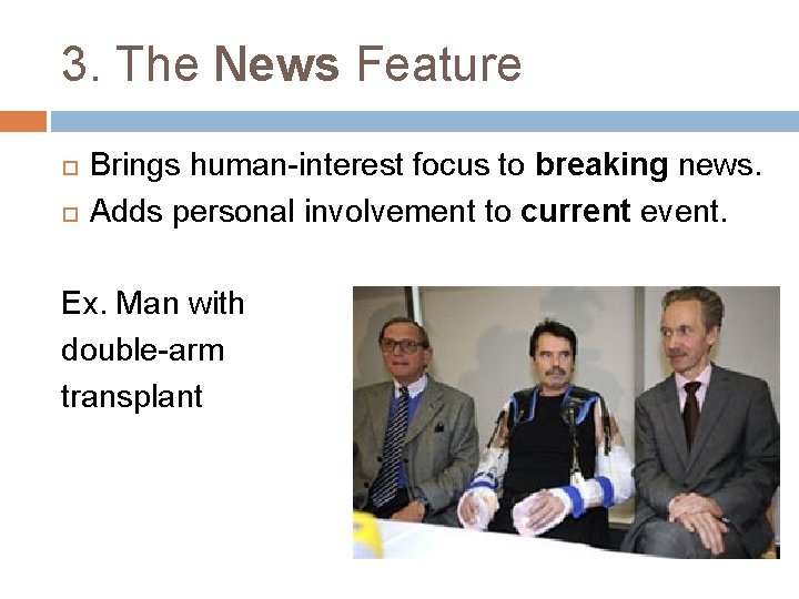 3. The News Feature Brings human-interest focus to breaking news. Adds personal involvement to