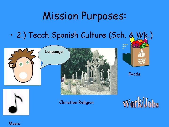 Mission Purposes: • 2. ) Teach Spanish Culture (Sch. & Wk. ) Language! Foods