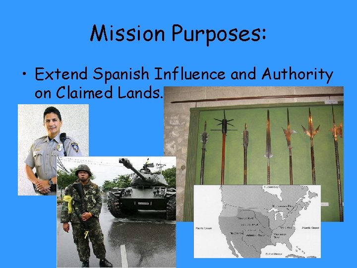 Mission Purposes: • Extend Spanish Influence and Authority on Claimed Lands. 