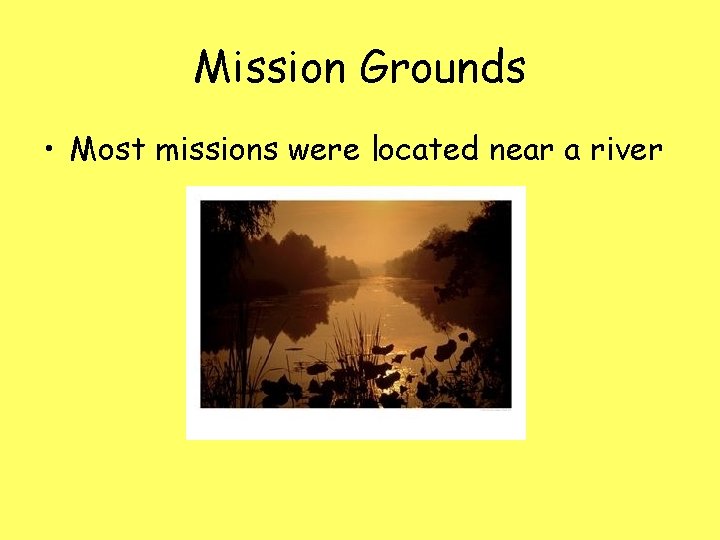 Mission Grounds • Most missions were located near a river 