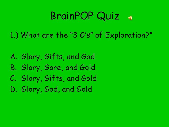 Brain. POP Quiz 1. ) What are the “ 3 G’s” of Exploration? ”