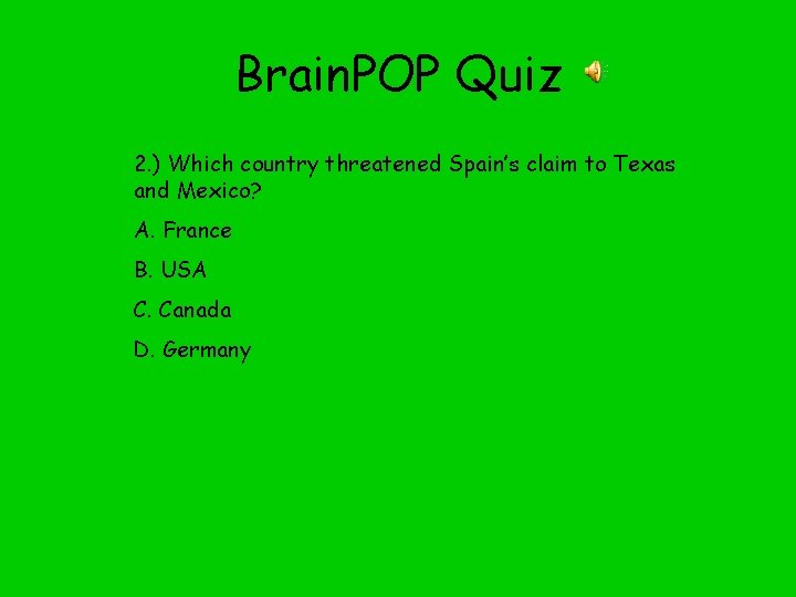 Brain. POP Quiz 2. ) Which country threatened Spain’s claim to Texas and Mexico?