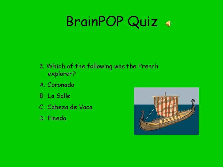 Brain. POP Quiz 3. Which of the following was the French explorer? A. Coronado
