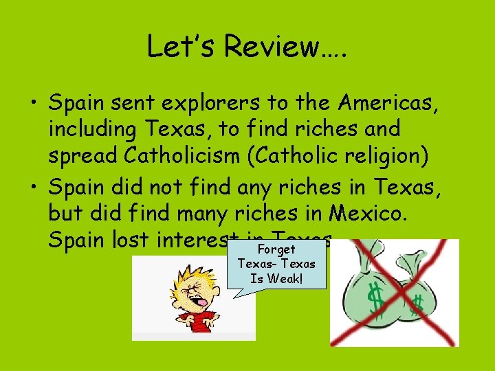 Let’s Review…. • Spain sent explorers to the Americas, including Texas, to find riches