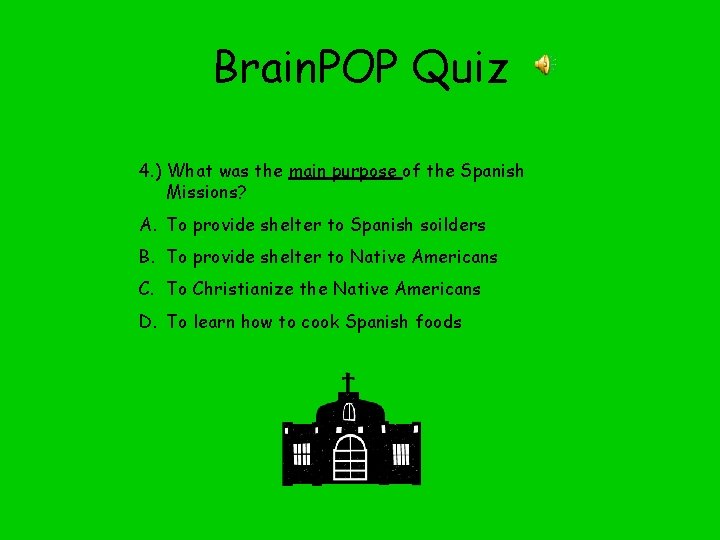 Brain. POP Quiz 4. ) What was the main purpose of the Spanish Missions?