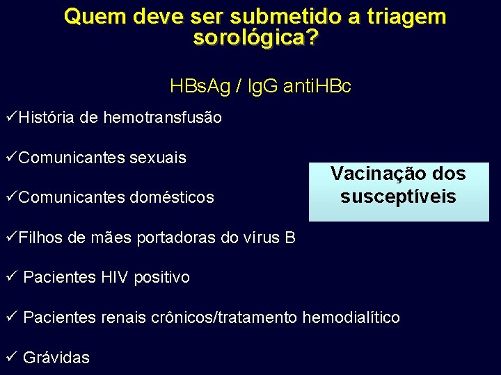 Quem deve ser submetido a triagem sorológica? HBs. Ag / Ig. G anti. HBc Quem deve ser submetido a triagem sorológica? HBs. Ag / Ig. G anti. HBc
