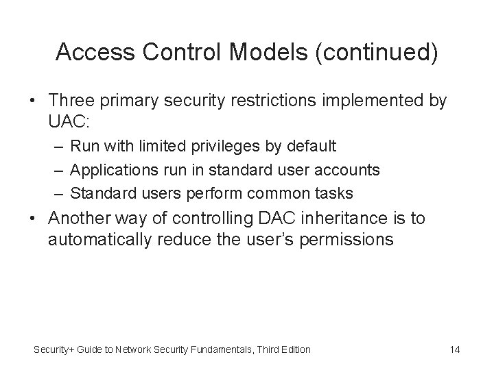 Access Control Models (continued) • Three primary security restrictions implemented by UAC: – Run
