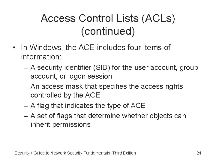 Access Control Lists (ACLs) (continued) • In Windows, the ACE includes four items of