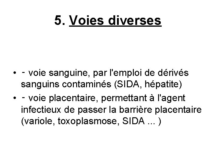 5. Voies diverses • ‑ voie sanguine, par l'emploi de dérivés sanguins contaminés (SIDA,