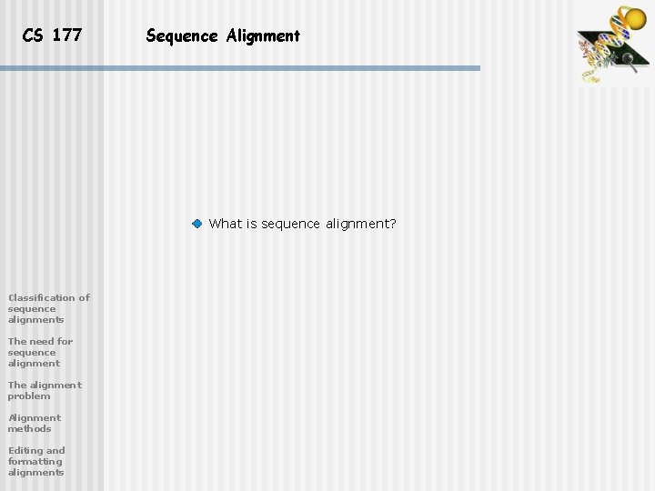 CS 177 Sequence Alignment What is sequence alignment? Classification of sequence alignments The need