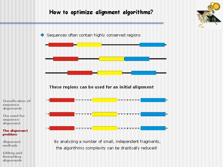 How to optimize alignment algorithms? Sequences often contain highly conserved regions These regions can