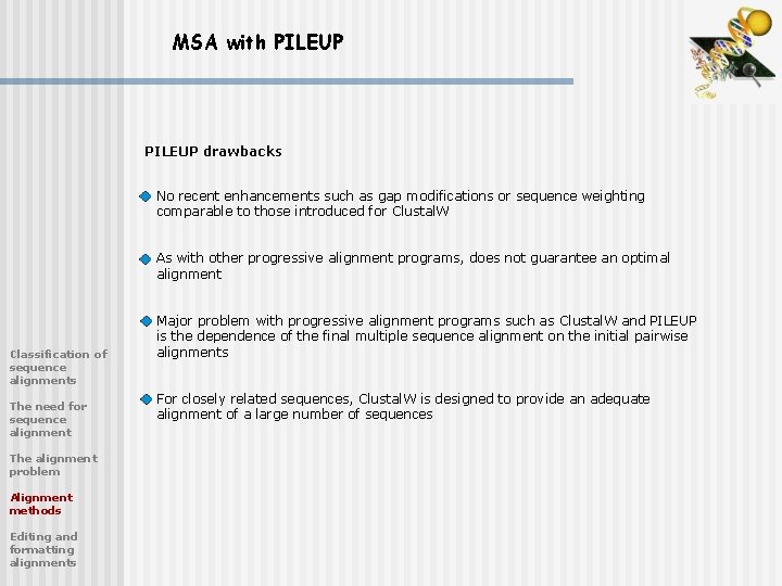 MSA with PILEUP drawbacks No recent enhancements such as gap modifications or sequence weighting MSA with PILEUP drawbacks No recent enhancements such as gap modifications or sequence weighting