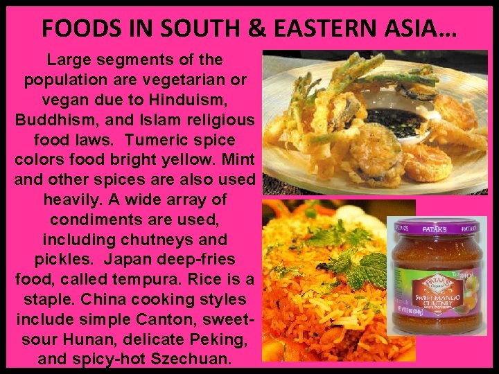FOODS IN SOUTH & EASTERN ASIA… Large segments of the population are vegetarian or