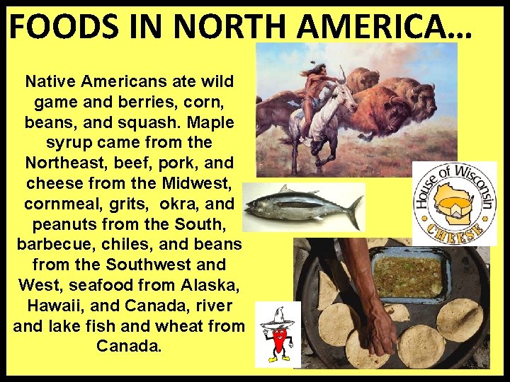 FOODS IN NORTH AMERICA… Native Americans ate wild game and berries, corn, beans, and