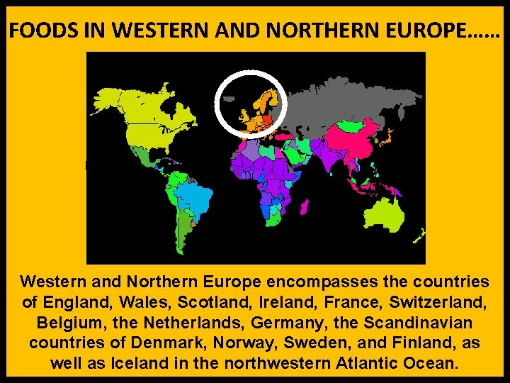 FOODS IN WESTERN AND NORTHERN EUROPE…… Western and Northern Europe encompasses the countries of FOODS IN WESTERN AND NORTHERN EUROPE…… Western and Northern Europe encompasses the countries of