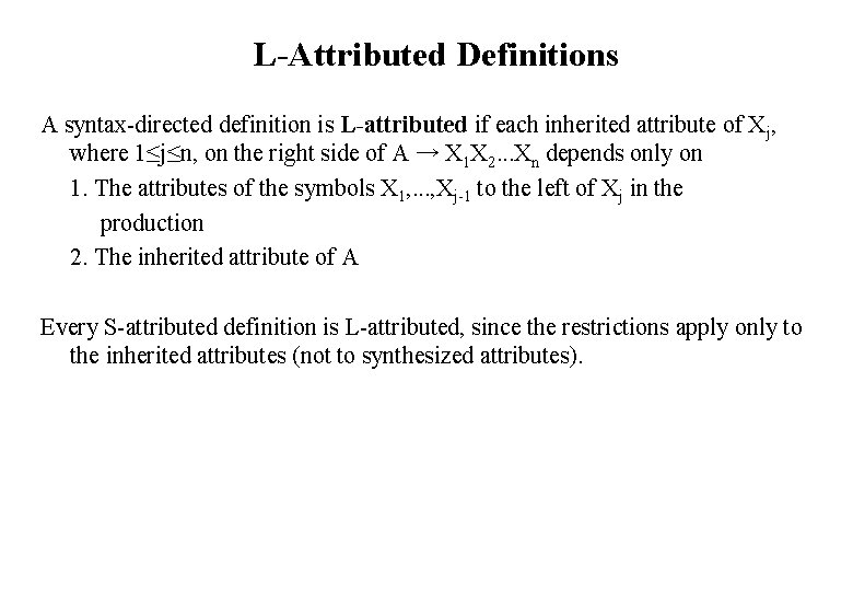 L-Attributed Definitions A syntax-directed definition is L-attributed if each inherited attribute of Xj, where