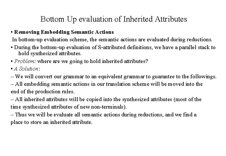 Bottom Up evaluation of Inherited Attributes • Removing Embedding Semantic Actions In bottom-up evaluation