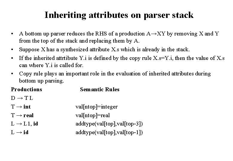 Inheriting attributes on parser stack • A bottom up parser reduces the RHS of