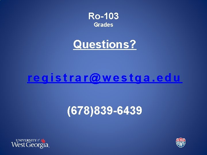 Ro-103 Grades Questions? registrar@westga. edu (678)839 -6439 