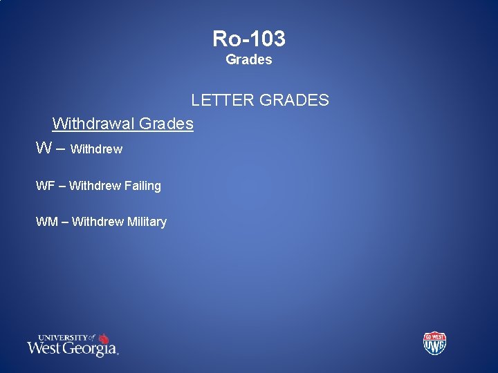 Ro-103 Grades LETTER GRADES Withdrawal Grades W – Withdrew WF – Withdrew Failing WM