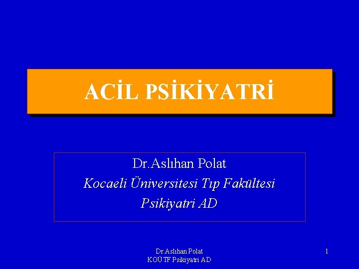 ACİL PSİKİYATRİ Dr. Aslıhan Polat Kocaeli Üniversitesi Tıp Fakültesi Psikiyatri AD Dr. Aslıhan Polat