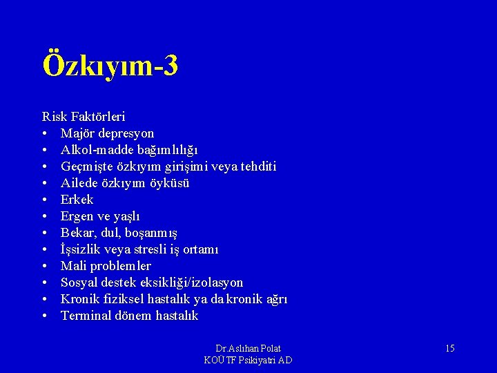 Özkıyım-3 Risk Faktörleri • Majör depresyon • Alkol-madde bağımlılığı • Geçmişte özkıyım girişimi veya