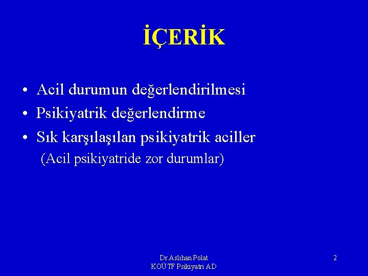 İÇERİK • Acil durumun değerlendirilmesi • Psikiyatrik değerlendirme • Sık karşılan psikiyatrik aciller (Acil