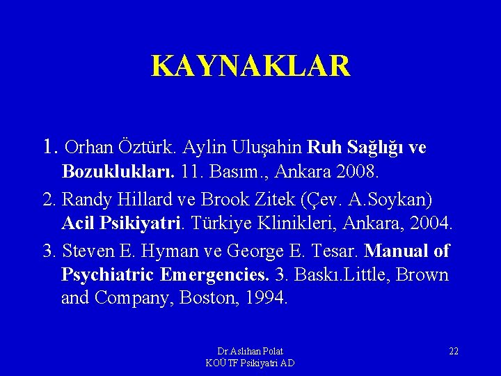 KAYNAKLAR 1. Orhan Öztürk. Aylin Uluşahin Ruh Sağlığı ve Bozuklukları. 11. Basım. , Ankara