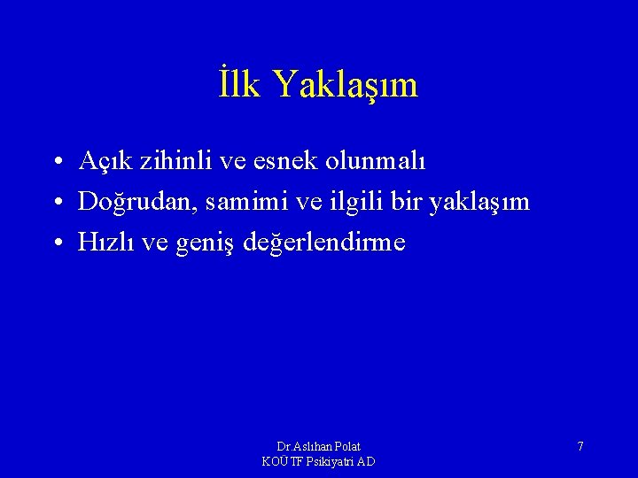 İlk Yaklaşım • Açık zihinli ve esnek olunmalı • Doğrudan, samimi ve ilgili bir