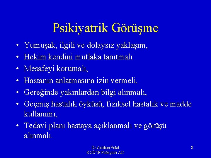 Psikiyatrik Görüşme • • • Yumuşak, ilgili ve dolaysız yaklaşım, Hekim kendini mutlaka tanıtmalı