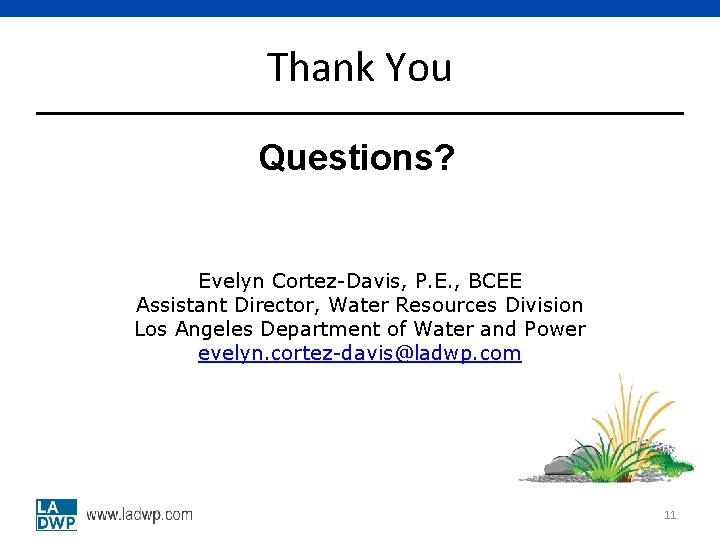 Thank You Questions? Evelyn Cortez-Davis, P. E. , BCEE Assistant Director, Water Resources Division Thank You Questions? Evelyn Cortez-Davis, P. E. , BCEE Assistant Director, Water Resources Division
