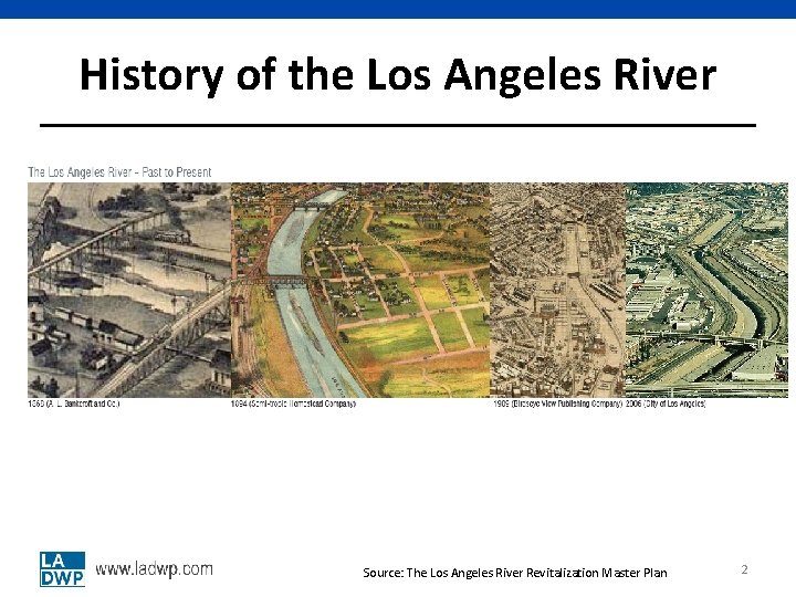 History of the Los Angeles River Source: The Los Angeles River Revitalization Master Plan History of the Los Angeles River Source: The Los Angeles River Revitalization Master Plan