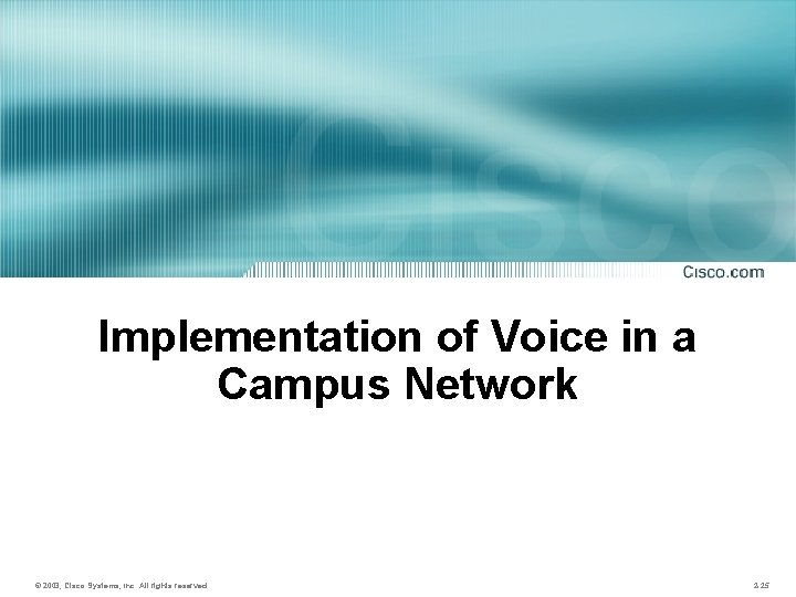 Implementation of Voice in a Campus Network © 2003, Cisco Systems, Inc. All rights