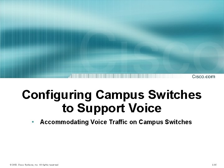 Configuring Campus Switches to Support Voice • Accommodating Voice Traffic on Campus Switches ©