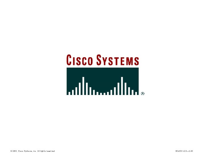 © 2003, Cisco Systems, Inc. All rights reserved. BCMSN v 2. 0— 2 -44