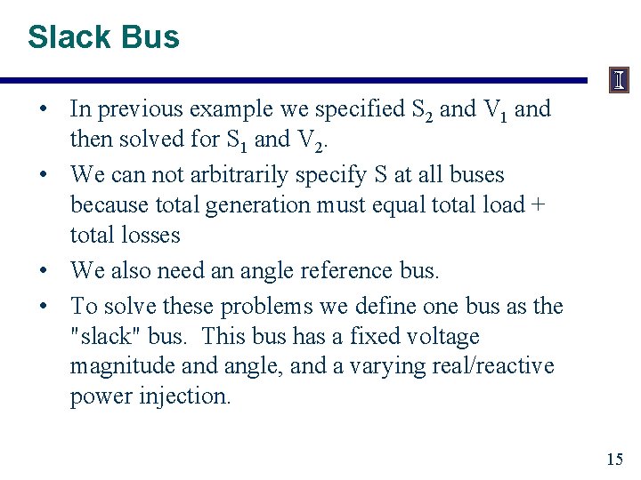 Slack Bus • In previous example we specified S 2 and V 1 and
