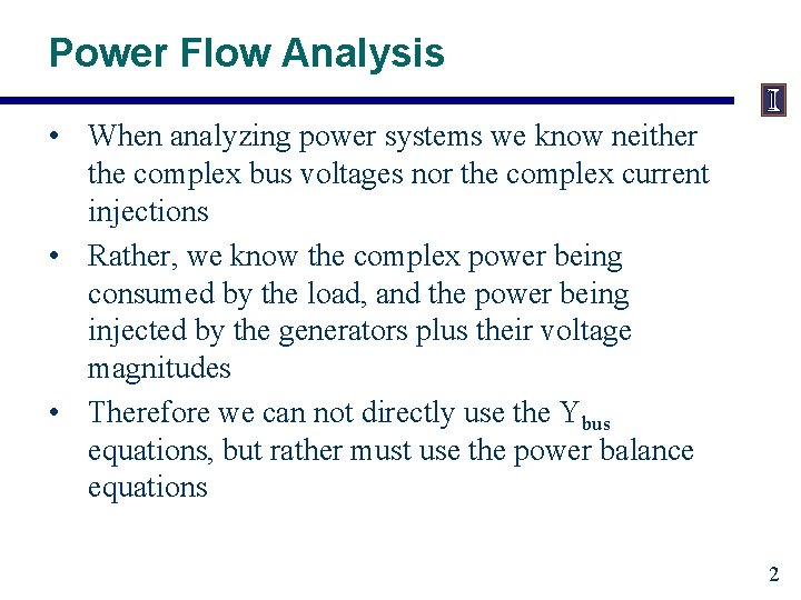 Power Flow Analysis • When analyzing power systems we know neither the complex bus