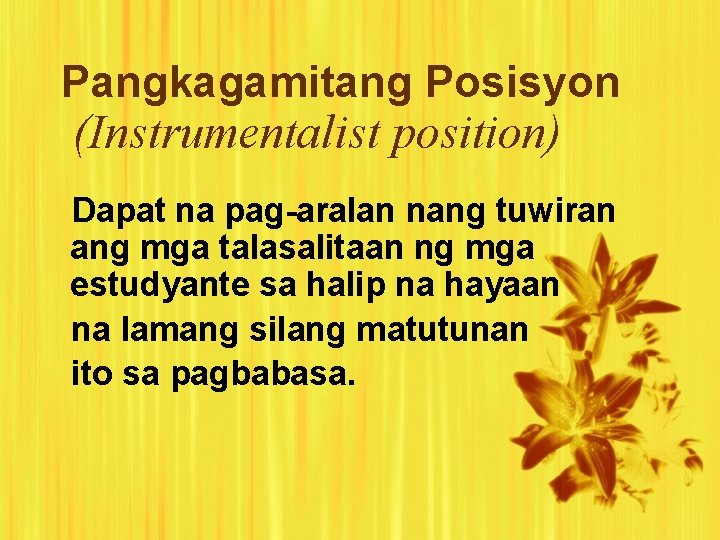 Pangkagamitang Posisyon (Instrumentalist position) Dapat na pag-aralan nang tuwiran ang mga talasalitaan ng mga