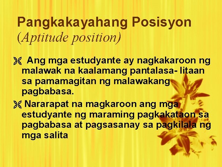 Pangkakayahang Posisyon (Aptitude position) Ang mga estudyante ay nagkakaroon ng malawak na kaalamang pantalasa-